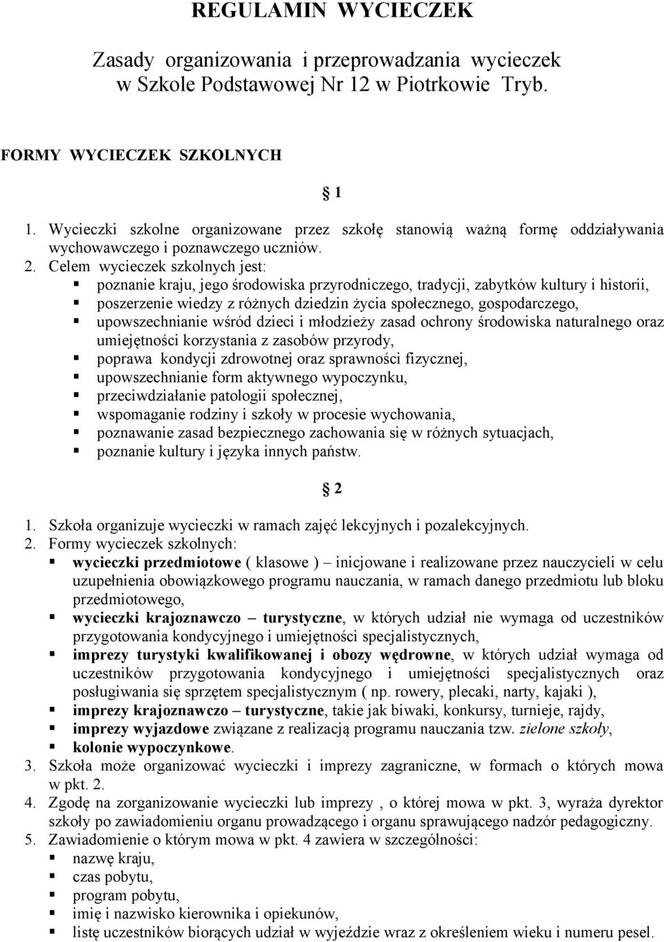 Celem wycieczek szkolnych jest: poznanie kraju, jego środowiska przyrodniczego, tradycji, zabytków kultury i historii, poszerzenie wiedzy z różnych dziedzin życia społecznego, gospodarczego,