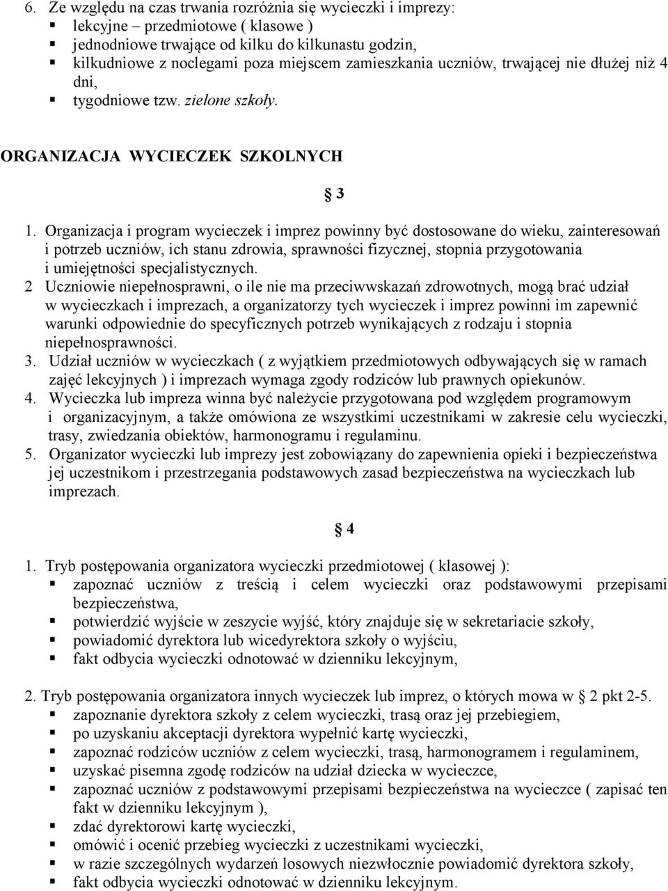 Organizacja i program wycieczek i imprez powinny być dostosowane do wieku, zainteresowań i potrzeb uczniów, ich stanu zdrowia, sprawności fizycznej, stopnia przygotowania i umiejętności