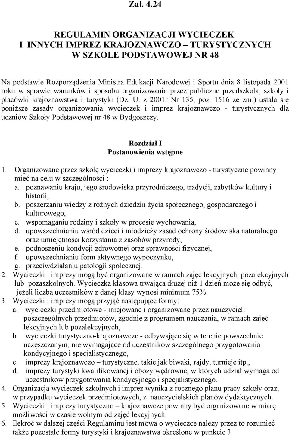 sprawie warunków i sposobu organizowania przez publiczne przedszkola, szkoły i placówki krajoznawstwa i turystyki (Dz. U. z 2001r Nr 135, poz. 1516 ze zm.