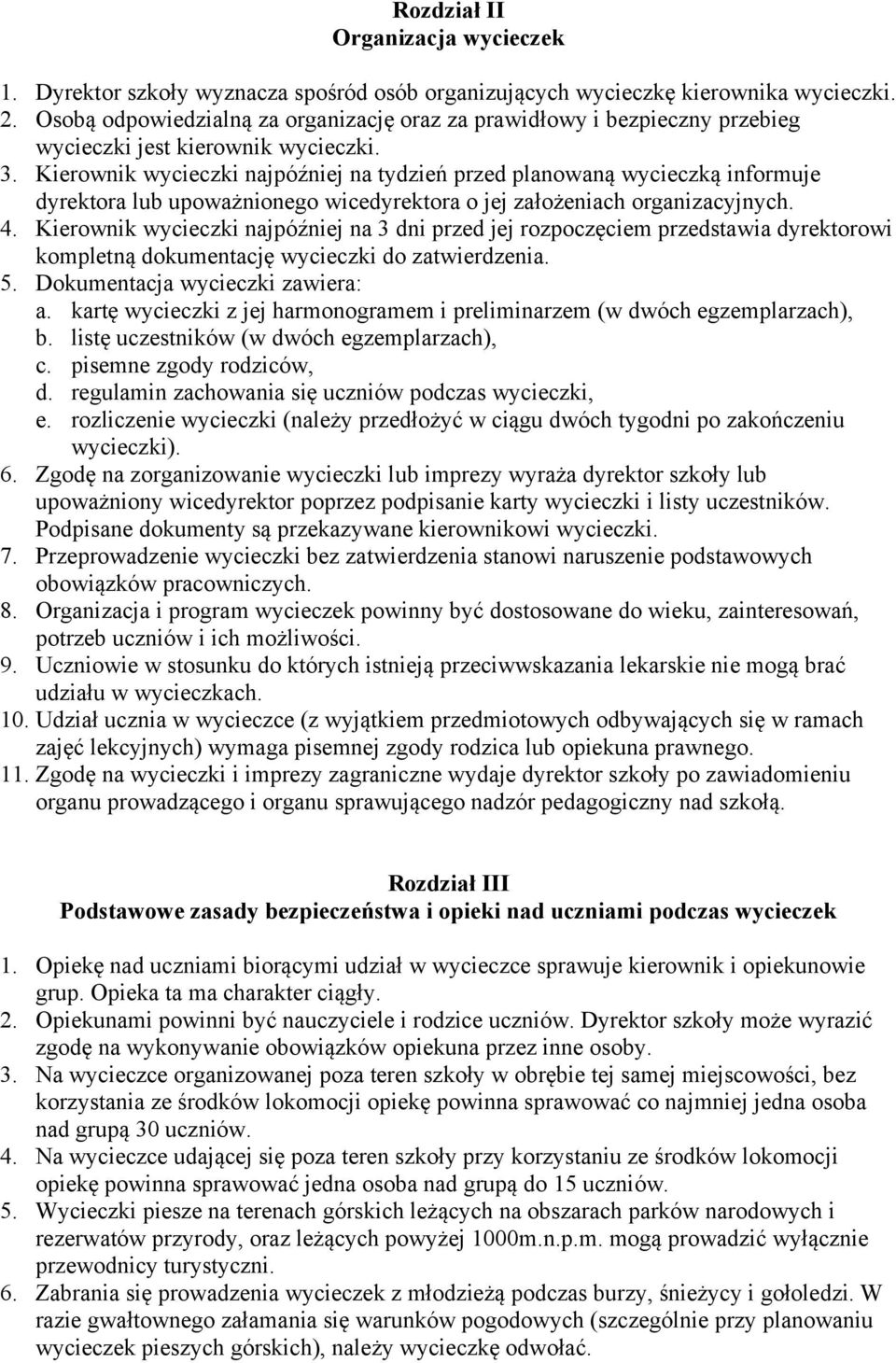 Kierownik wycieczki najpóźniej na tydzień przed planowaną wycieczką informuje dyrektora lub upoważnionego wicedyrektora o jej założeniach organizacyjnych. 4.