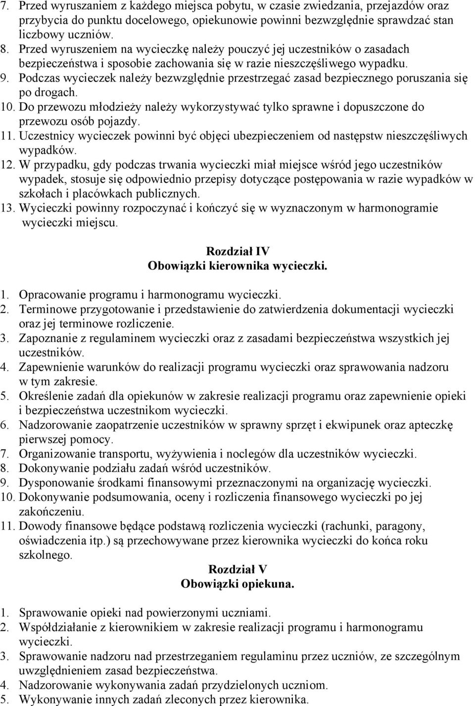 Podczas wycieczek należy bezwzględnie przestrzegać zasad bezpiecznego poruszania się po drogach. 10. Do przewozu młodzieży należy wykorzystywać tylko sprawne i dopuszczone do przewozu osób pojazdy.