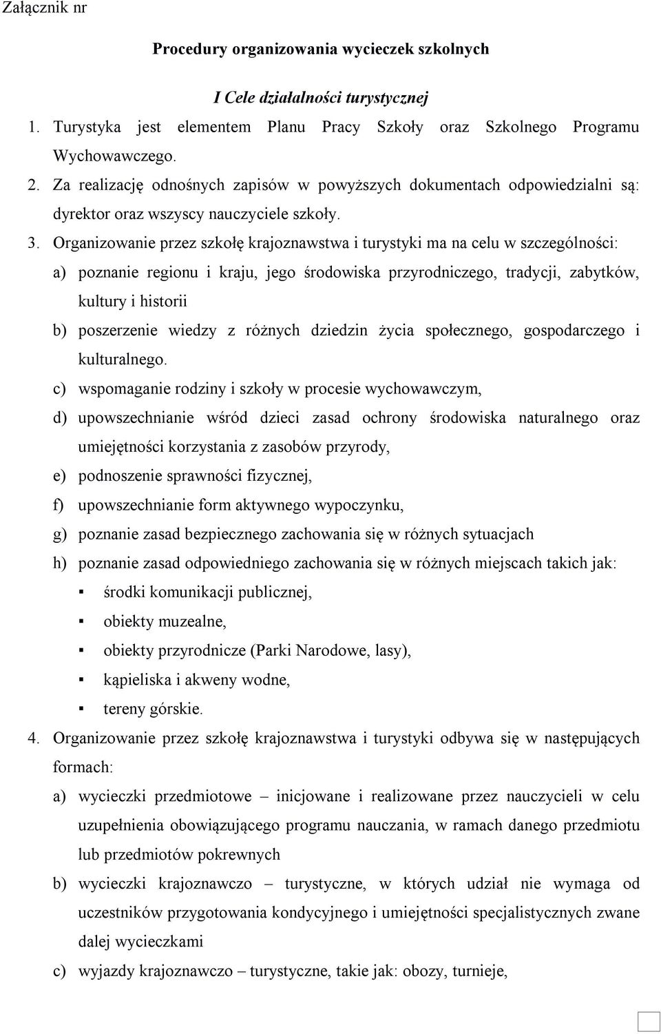 Organizowanie przez szkołę krajoznawstwa i turystyki ma na celu w szczególności: a) poznanie regionu i kraju, jego środowiska przyrodniczego, tradycji, zabytków, kultury i historii b) poszerzenie