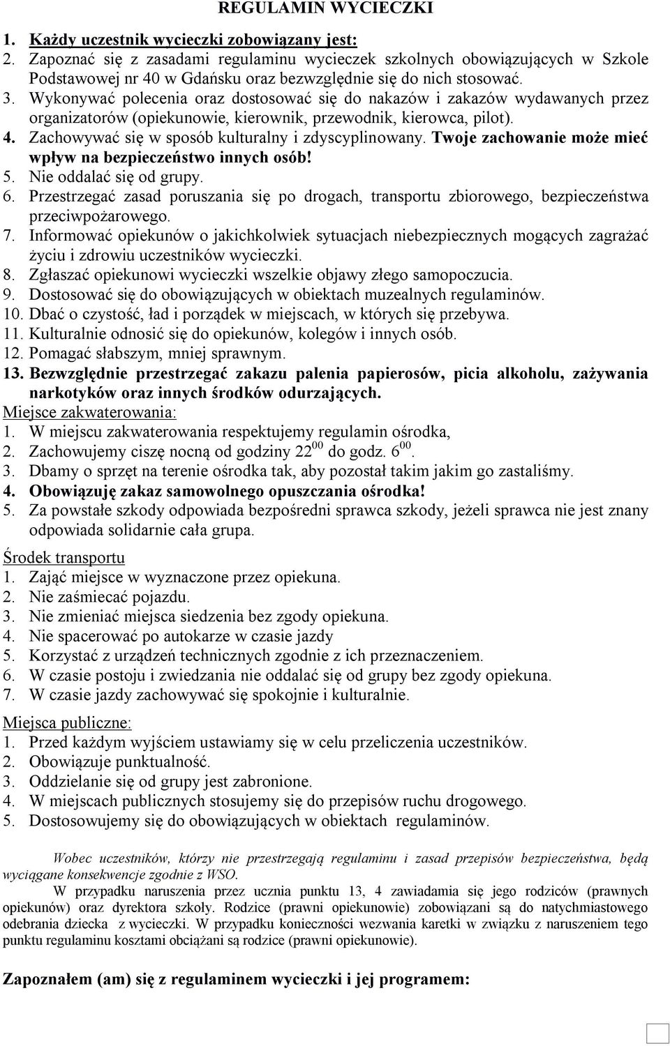 Wykonywać polecenia oraz dostosować się do nakazów i zakazów wydawanych przez organizatorów (opiekunowie, kierownik, przewodnik, kierowca, pilot). 4.