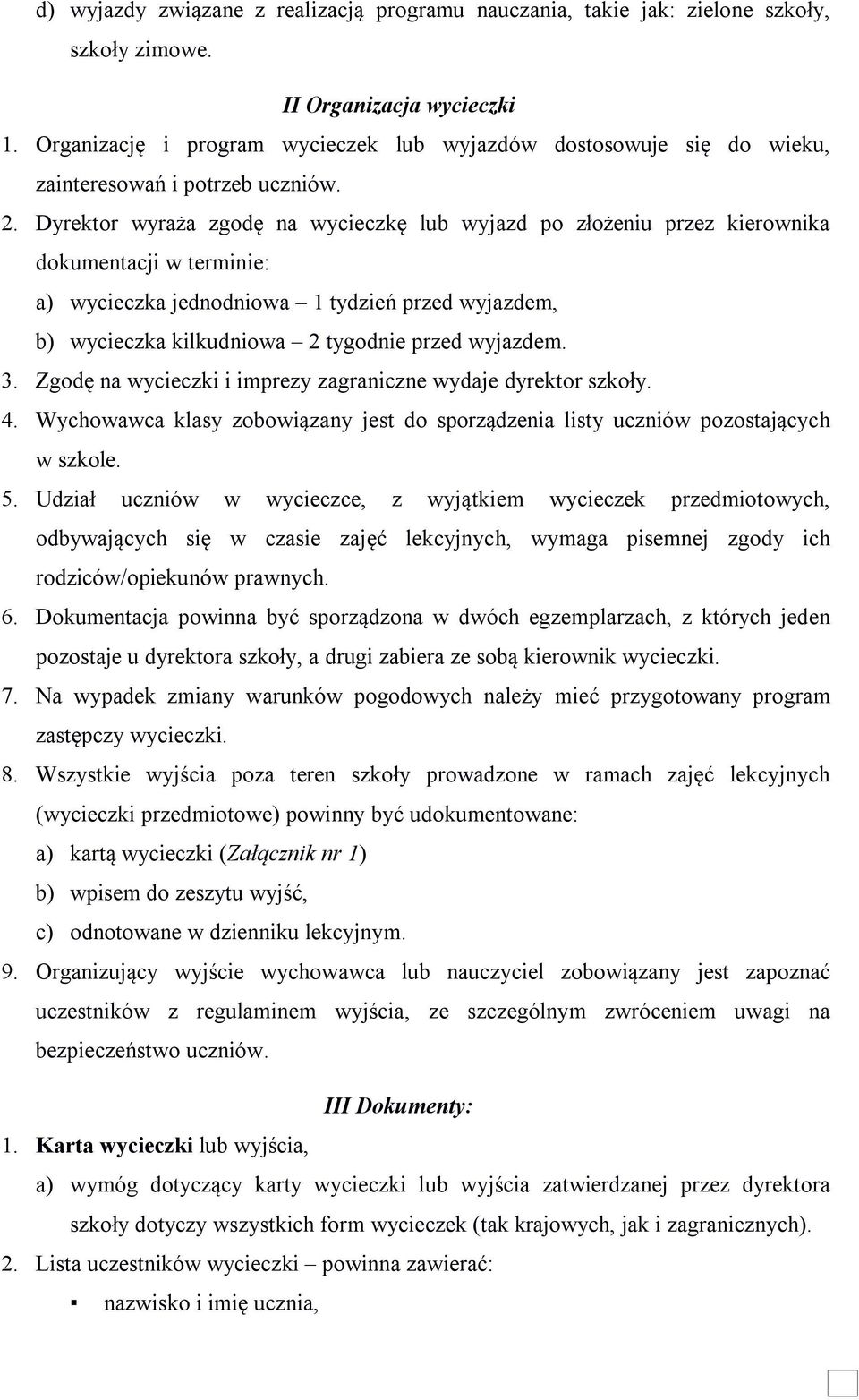 Dyrektor wyraża zgodę na wycieczkę lub wyjazd po złożeniu przez kierownika dokumentacji w terminie: a) wycieczka jednodniowa 1 tydzień przed wyjazdem, b) wycieczka kilkudniowa 2 tygodnie przed