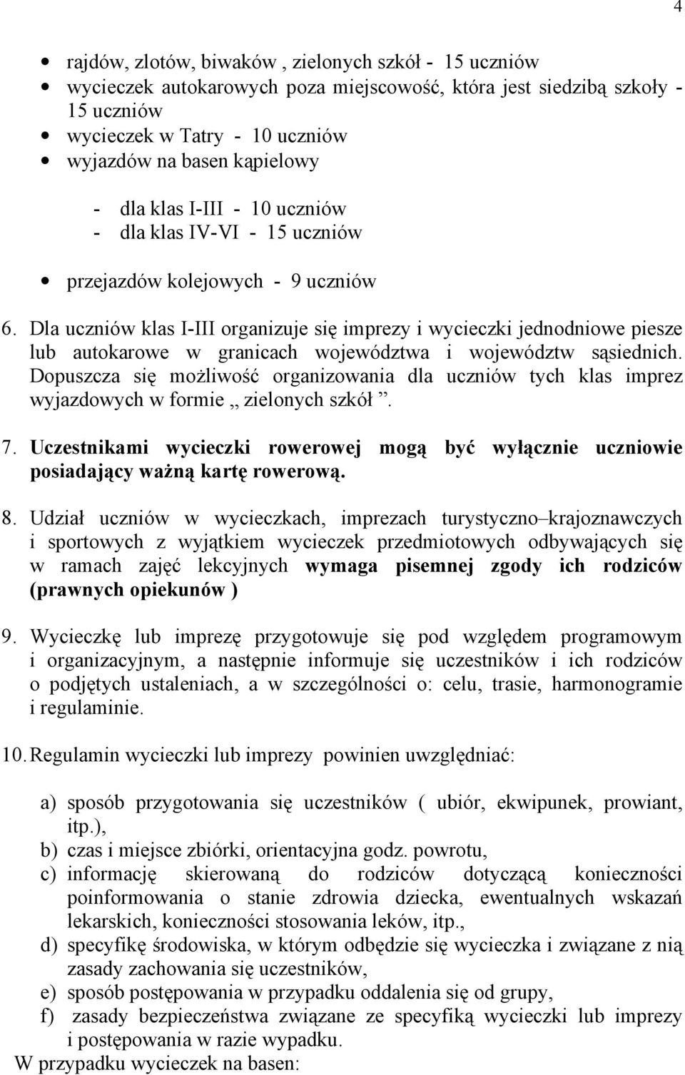 Dla uczniów klas I-III organizuje się imprezy i wycieczki jednodniowe piesze lub autokarowe w granicach województwa i województw sąsiednich.