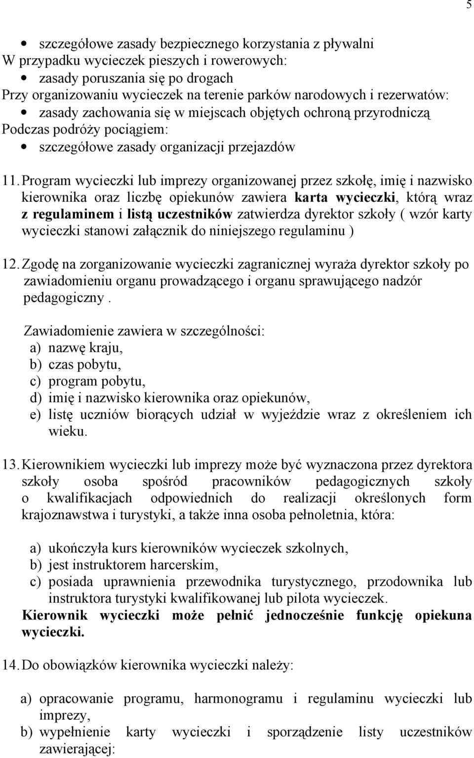 Program wycieczki lub imprezy organizowanej przez szkołę, imię i nazwisko kierownika oraz liczbę opiekunów zawiera karta wycieczki, którą wraz z regulaminem i listą uczestników zatwierdza dyrektor