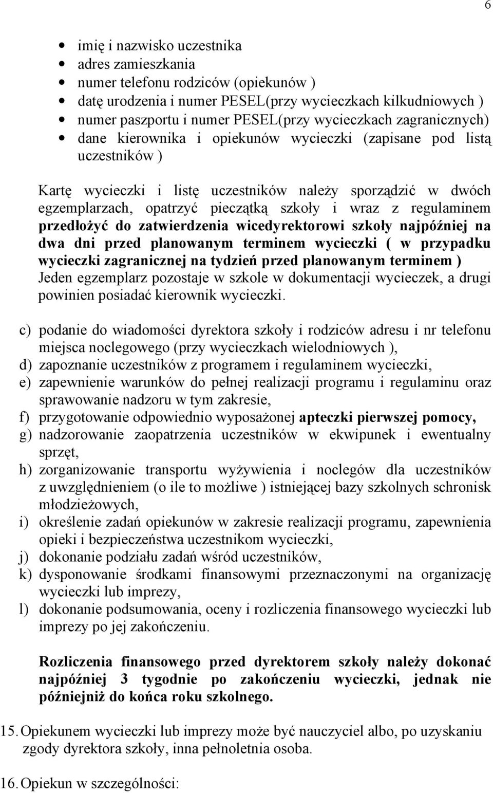 regulaminem przedłoŝyć do zatwierdzenia wicedyrektorowi szkoły najpóźniej na dwa dni przed planowanym terminem wycieczki ( w przypadku wycieczki zagranicznej na tydzień przed planowanym terminem )