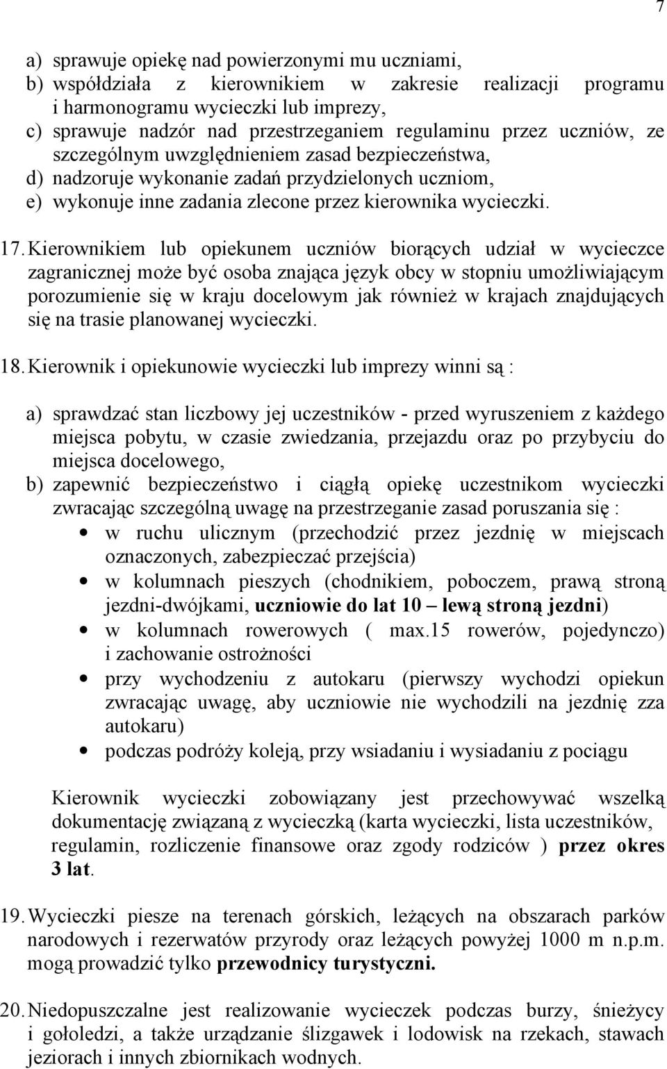 Kierownikiem lub opiekunem uczniów biorących udział w wycieczce zagranicznej moŝe być osoba znająca język obcy w stopniu umoŝliwiającym porozumienie się w kraju docelowym jak równieŝ w krajach