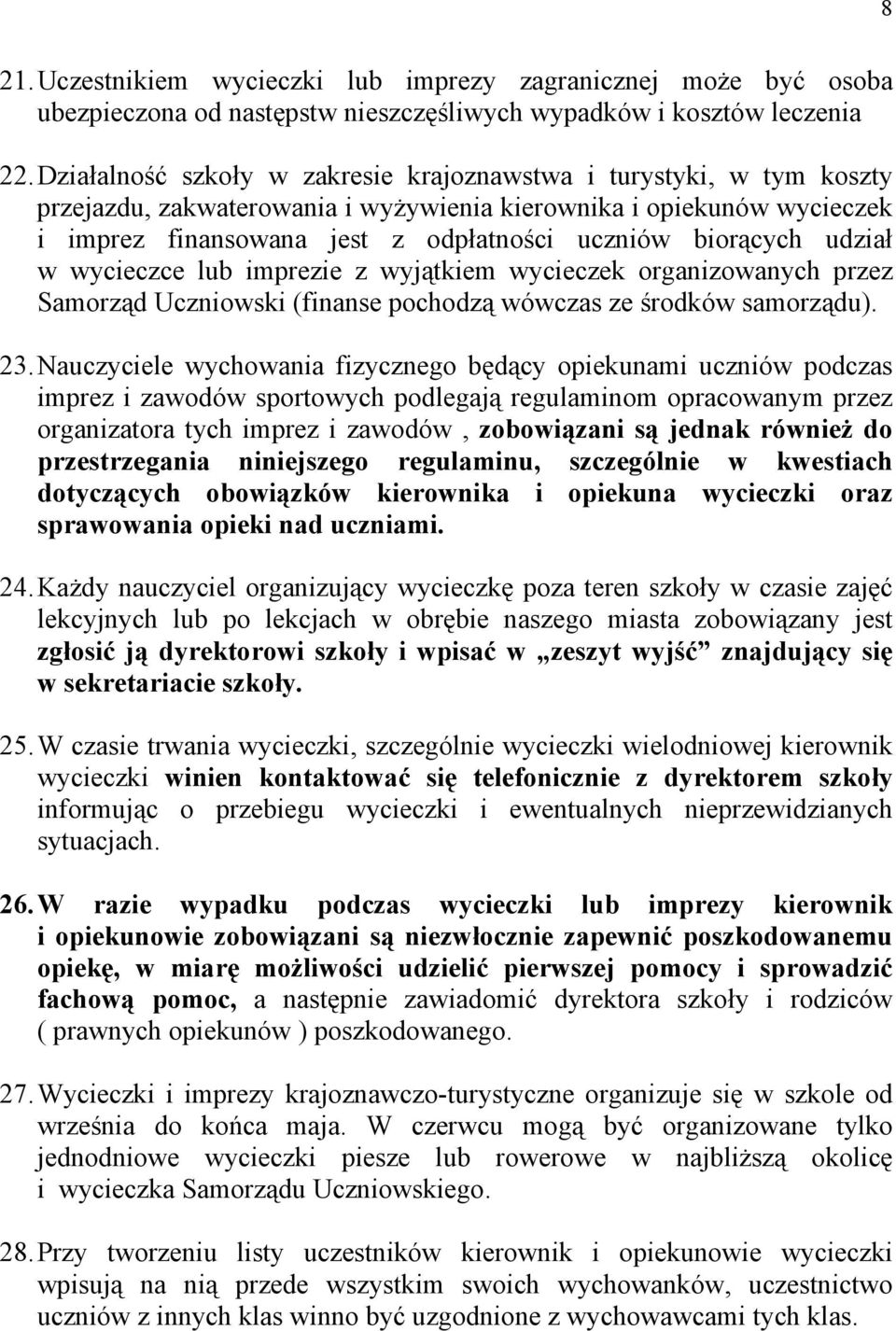 udział w wycieczce lub imprezie z wyjątkiem wycieczek organizowanych przez Samorząd Uczniowski (finanse pochodzą wówczas ze środków samorządu). 23.