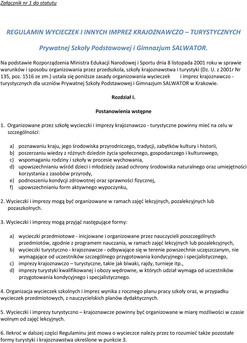 z 2001r Nr 135, poz. 1516 ze zm.) ustala się poniższe zasady organizowania wycieczek i imprez krajoznawczo - turystycznych dla uczniów Prywatnej Szkoły Podstawowej i Gimnazjum SALWATOR w Krakowie.