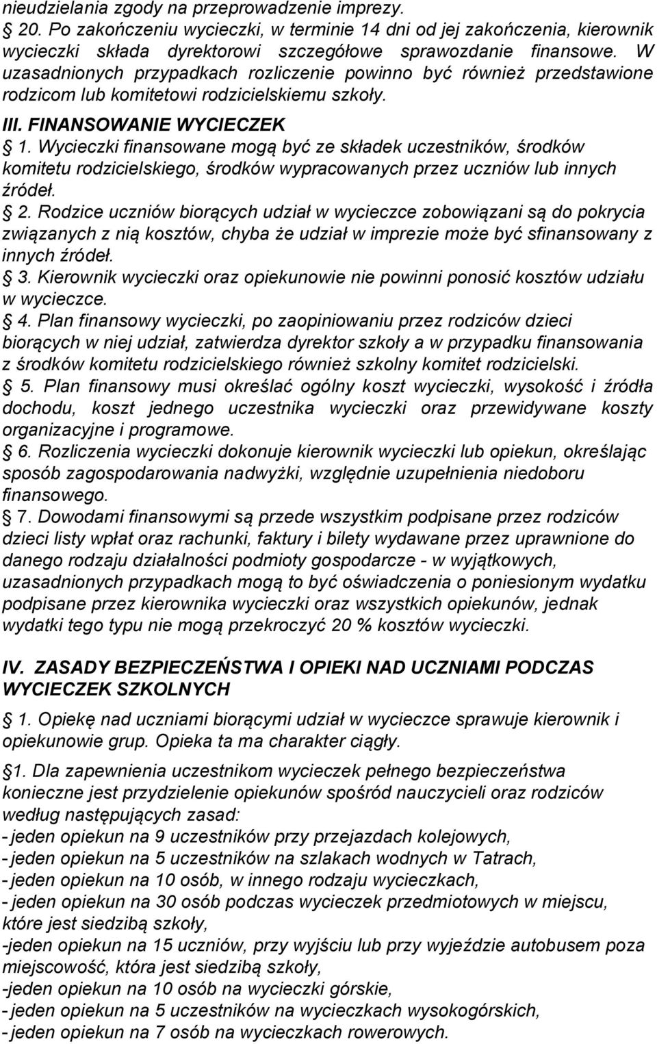 Wycieczki finansowane mogą być ze składek uczestników, środków komitetu rodzicielskiego, środków wypracowanych przez uczniów lub innych źródeł. 2.