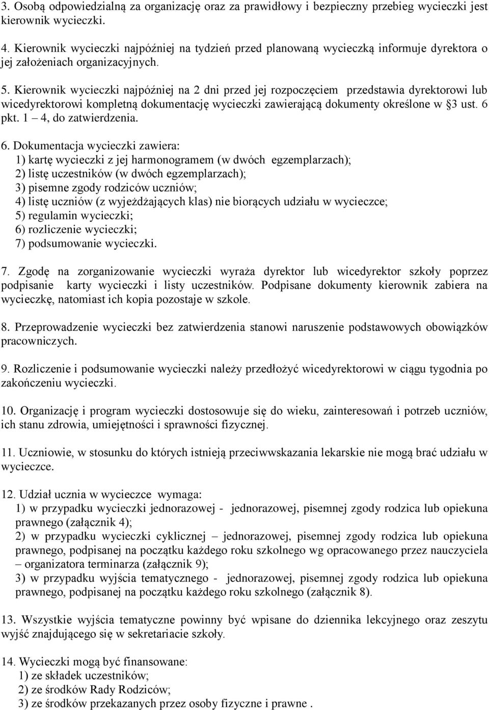 Kierownik wycieczki najpóźniej na 2 dni przed jej rozpoczęciem przedstawia dyrektorowi lub wicedyrektorowi kompletną dokumentację wycieczki zawierającą dokumenty określone w 3 ust. 6 pkt.