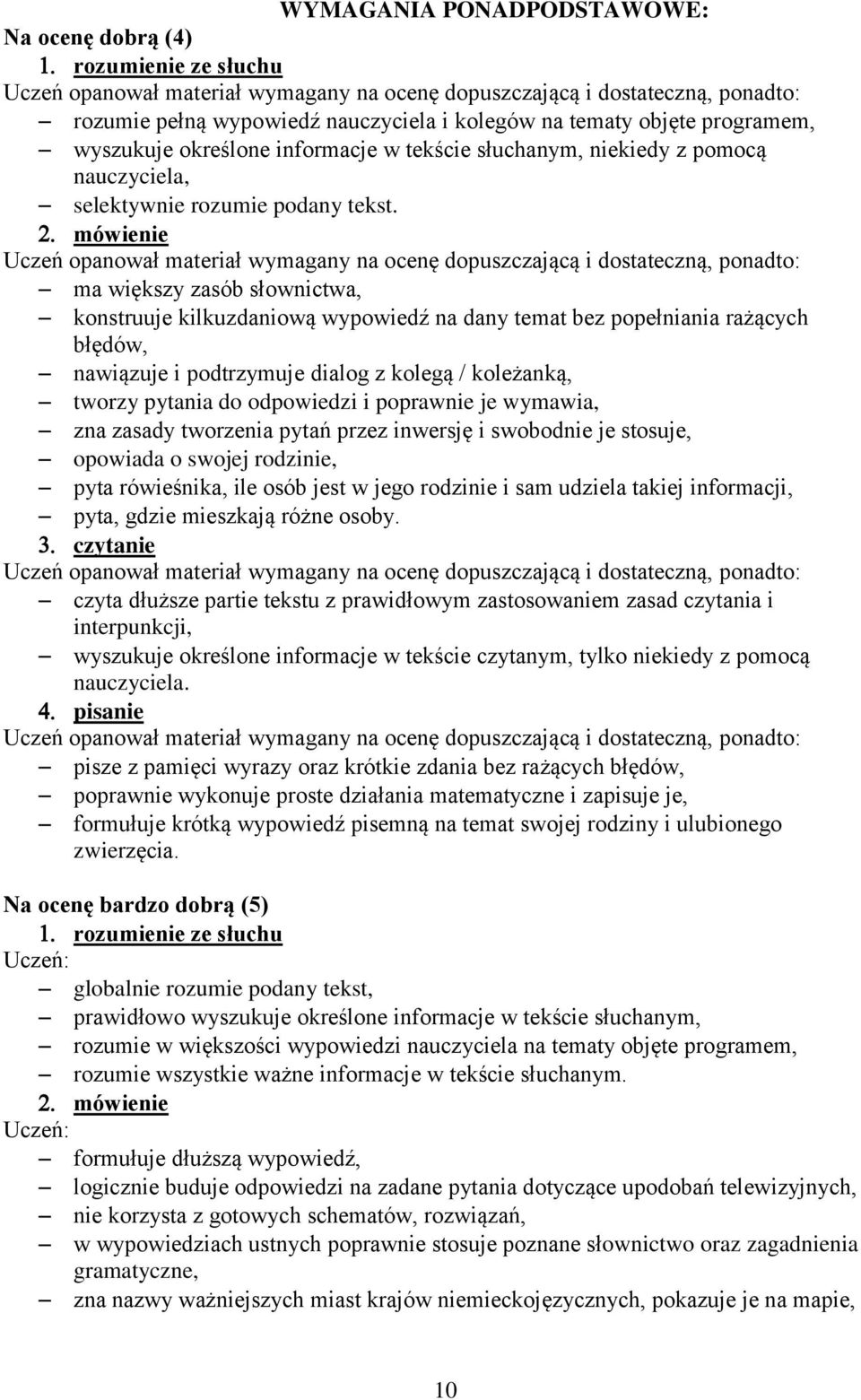 mówienie ma większy zasób słownictwa, konstruuje kilkuzdaniową wypowiedź na dany temat bez popełniania rażących błędów, nawiązuje i podtrzymuje dialog z kolegą / koleżanką, tworzy pytania do