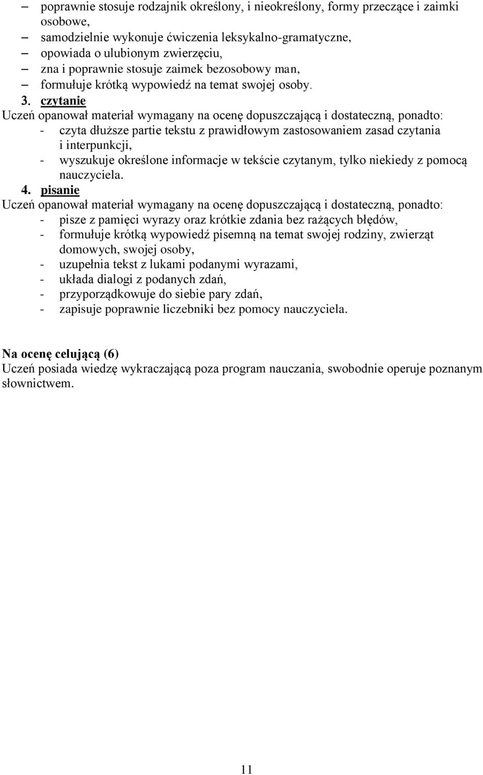 czytanie - czyta dłuższe partie tekstu z prawidłowym zastosowaniem zasad czytania i interpunkcji, - wyszukuje określone informacje w tekście czytanym, tylko niekiedy z pomocą nauczyciela. 4.