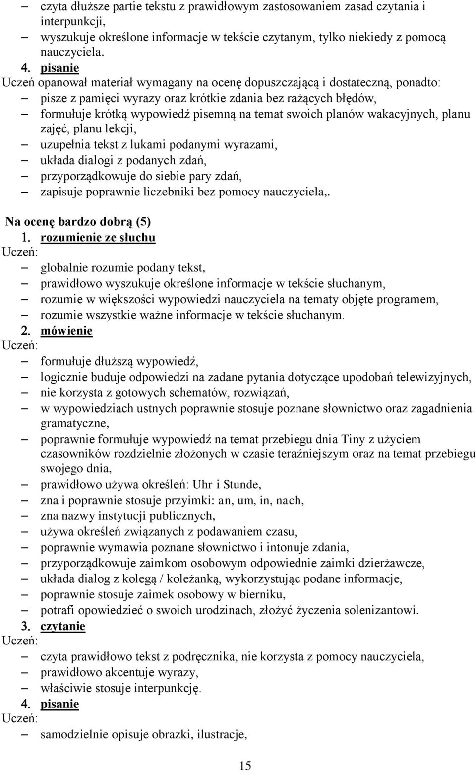 podanymi wyrazami, układa dialogi z podanych zdań, przyporządkowuje do siebie pary zdań, zapisuje poprawnie liczebniki bez pomocy nauczyciela,.