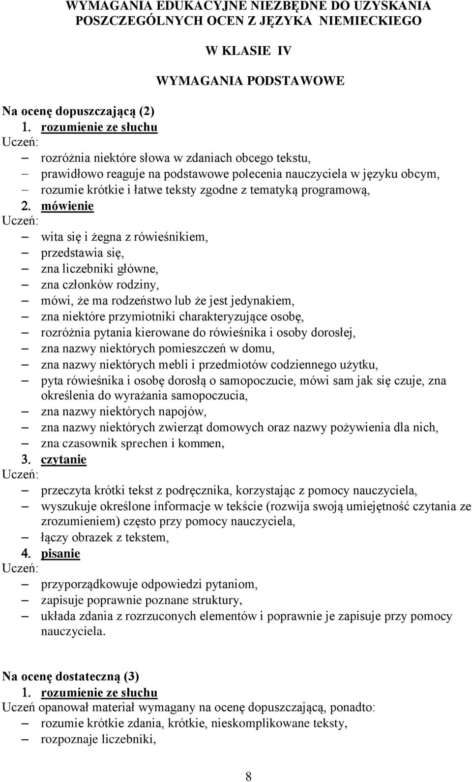 przedstawia się, zna liczebniki główne, zna członków rodziny, mówi, że ma rodzeństwo lub że jest jedynakiem, zna niektóre przymiotniki charakteryzujące osobę, rozróżnia pytania kierowane do