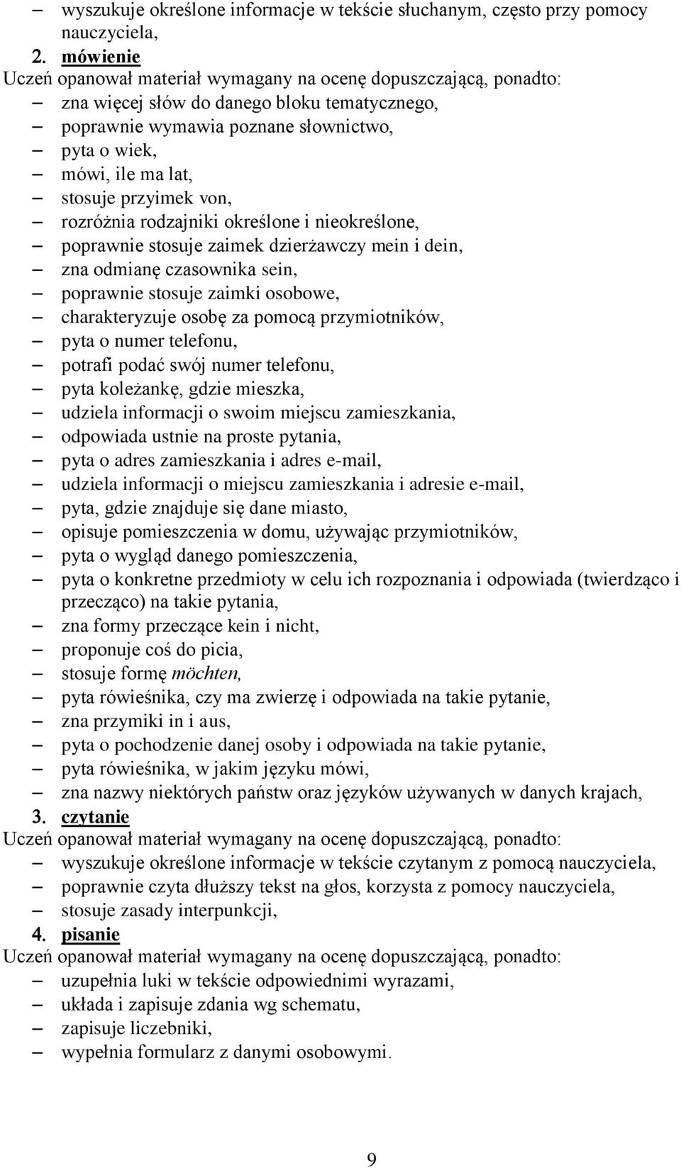 charakteryzuje osobę za pomocą przymiotników, pyta o numer telefonu, potrafi podać swój numer telefonu, pyta koleżankę, gdzie mieszka, udziela informacji o swoim miejscu zamieszkania, odpowiada