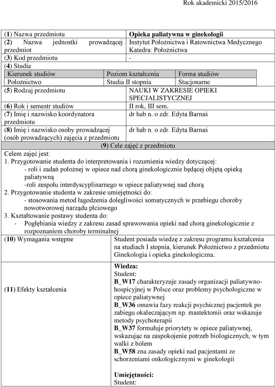 studiów II rok, III sem. (7) Imię i nazwisko koordynatora dr hab n. o zdr. Edyta Barnaś przedmiotu (8) Imię i nazwisko osoby prowadzącej dr hab n. o zdr. Edyta Barnaś (osób prowadzących) zajęcia z przedmiotu (9) Cele zajęć z przedmiotu Celem zajęć jest: 1.