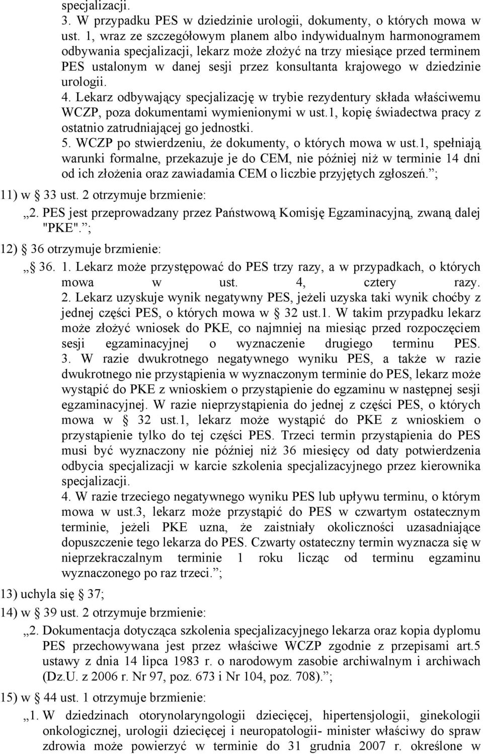 dziedzinie urologii. 4. Lekarz odbywający specjalizację w trybie rezydentury składa właściwemu WCZP, poza dokumentami wymienionymi w ust.