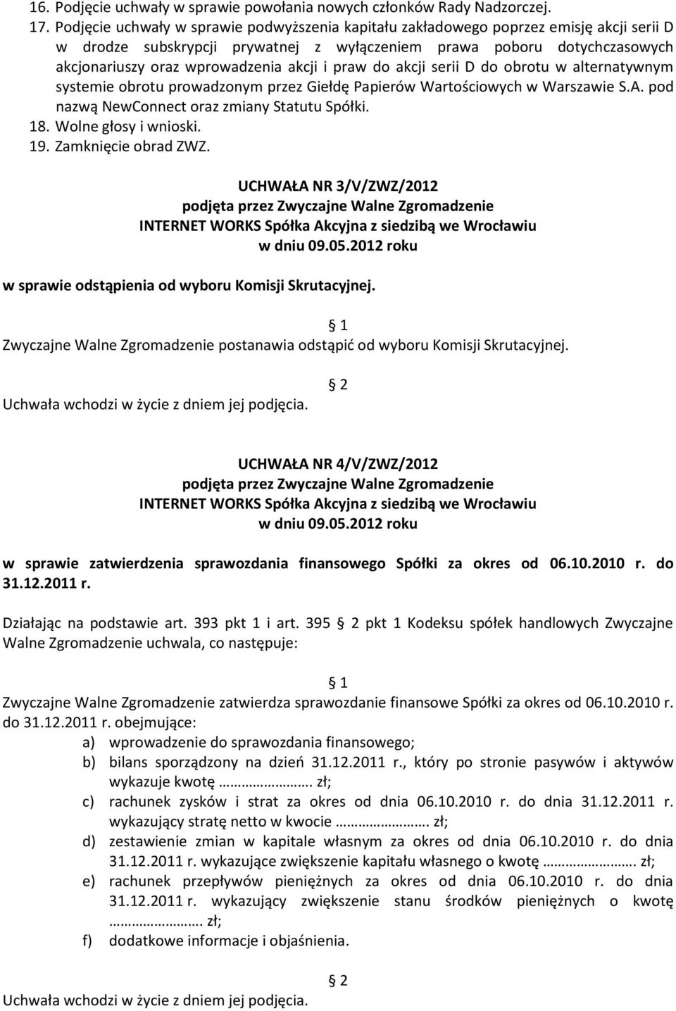 akcji i praw do akcji serii D do obrotu w alternatywnym systemie obrotu prowadzonym przez Giełdę Papierów Wartościowych w Warszawie S.A. pod nazwą NewConnect oraz zmiany Statutu Spółki. 18.