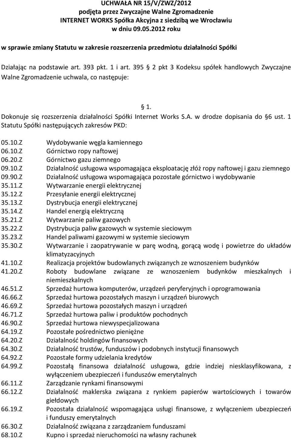 20.Z Górnictwo gazu ziemnego 09.10.Z Działalność usługowa wspomagająca eksploatację złóż ropy naftowej i gazu ziemnego 09.90.Z Działalność usługowa wspomagająca pozostałe górnictwo i wydobywanie 35.