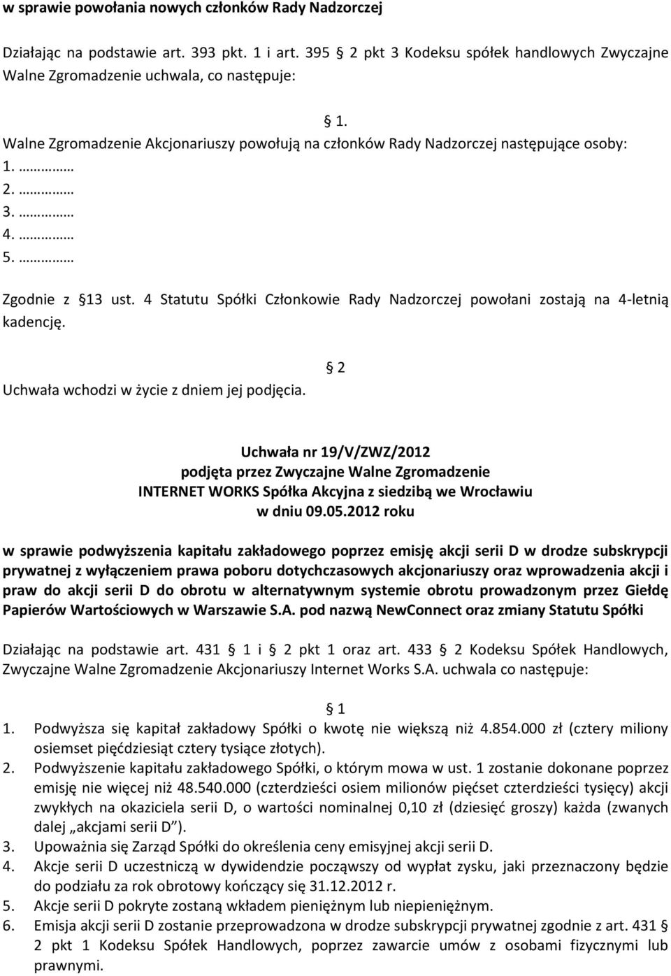 4 Statutu Spółki Członkowie Rady Nadzorczej powołani zostają na 4-letnią kadencję.