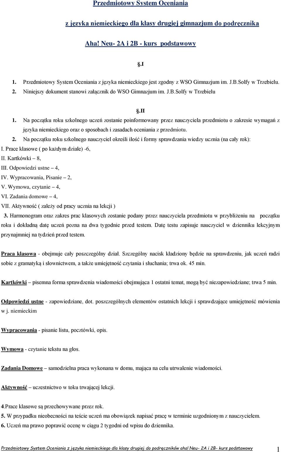 Na początku roku szkolnego uczeń zostanie poinformowany przez nauczyciela przedmiotu o zakresie wymagań z języka niemieckiego oraz o sposobach i zasadach oceniania z przedmiotu. 2.