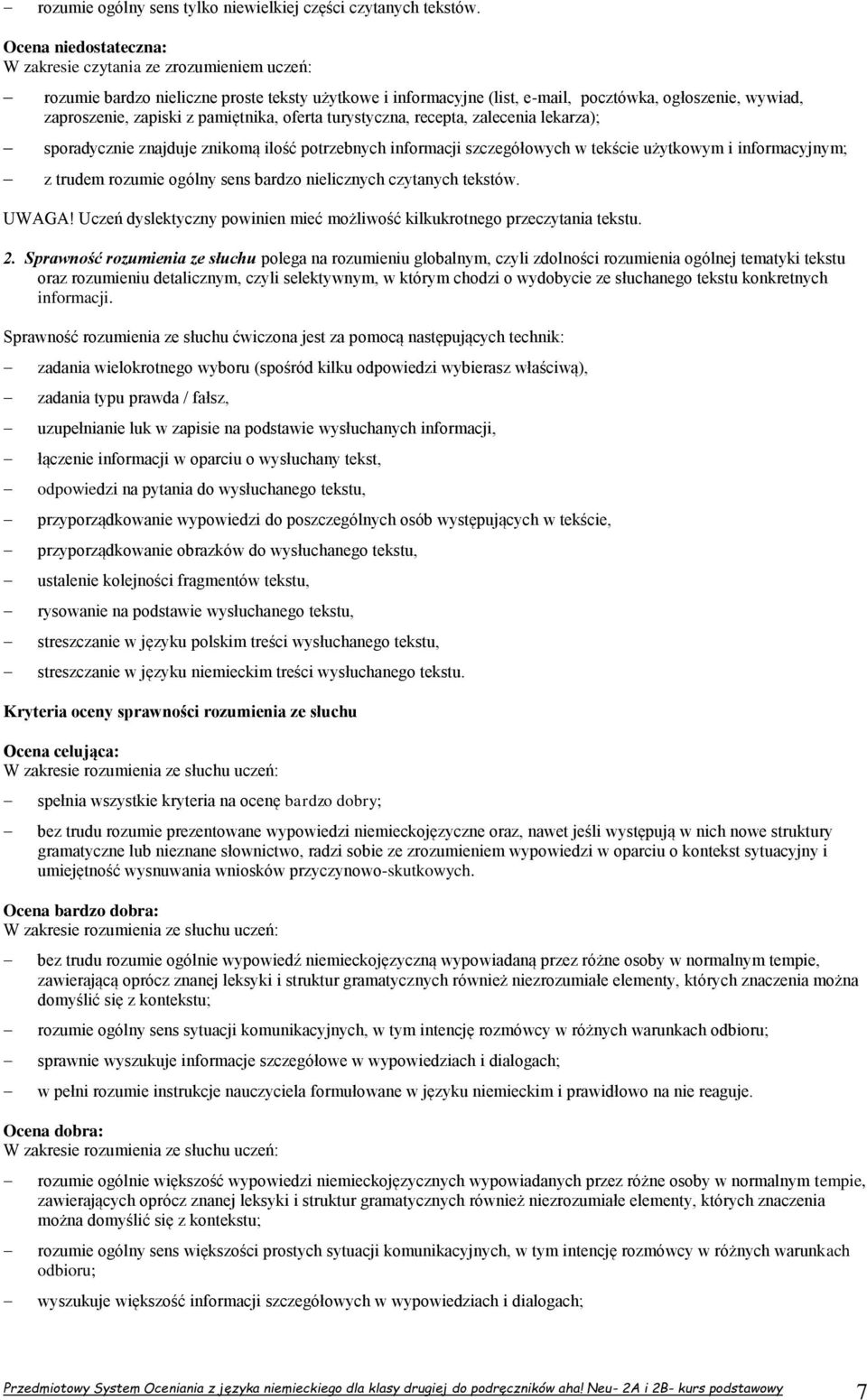 zalecenia lekarza); sporadycznie znajduje znikomą ilość potrzebnych informacji szczegółowych w tekście użytkowym i informacyjnym; z trudem rozumie ogólny sens bardzo nielicznych czytanych tekstów.