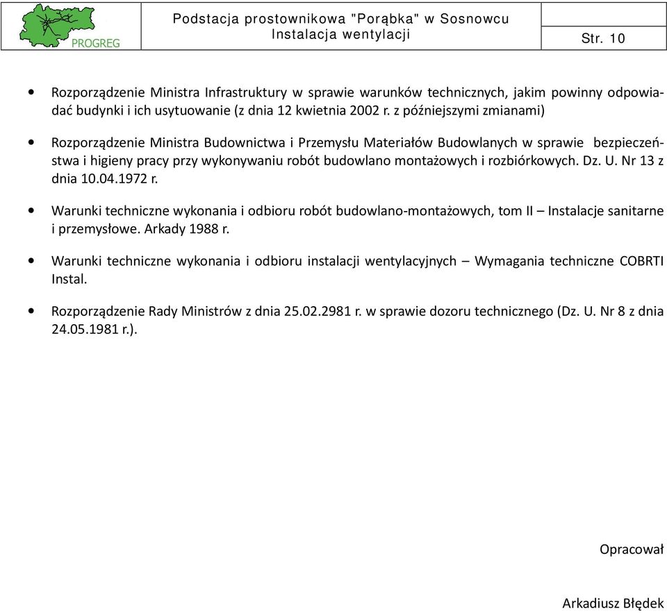 rozbiórkowych. Dz. U. Nr 13 z dnia 10.04.1972 r. Warunki techniczne wykonania i odbioru robót budowlano-montażowych, tom II Instalacje sanitarne i przemysłowe. Arkady 1988 r.