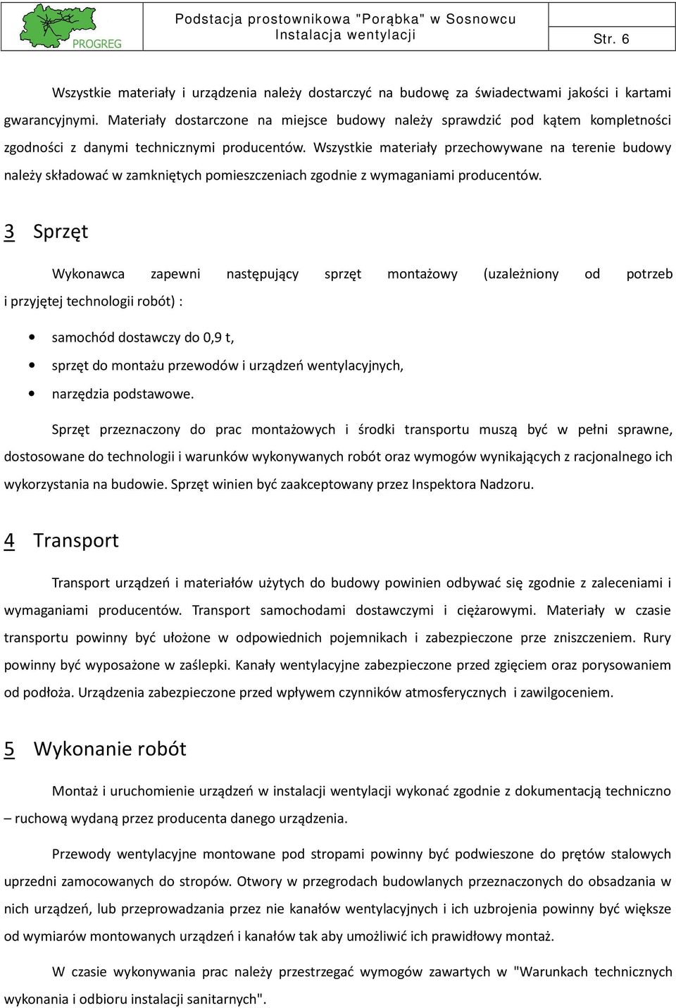 Wszystkie materiały przechowywane na terenie budowy należy składować w zamkniętych pomieszczeniach zgodnie z wymaganiami producentów.