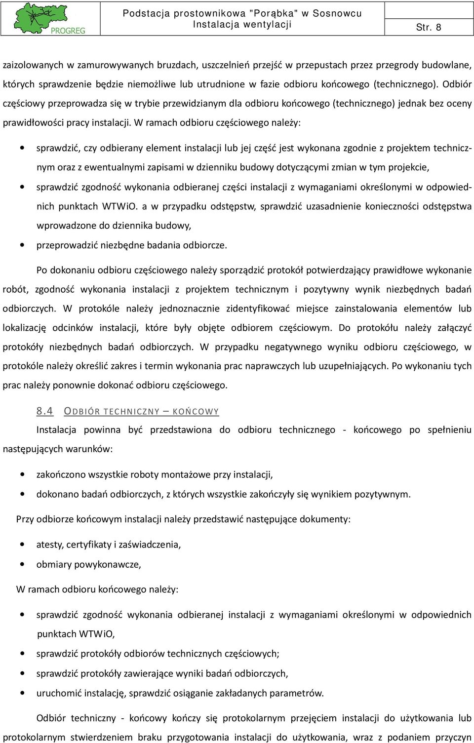 Odbiór częściowy przeprowadza się w trybie przewidzianym dla odbioru końcowego (technicznego) jednak bez oceny prawidłowości pracy instalacji.