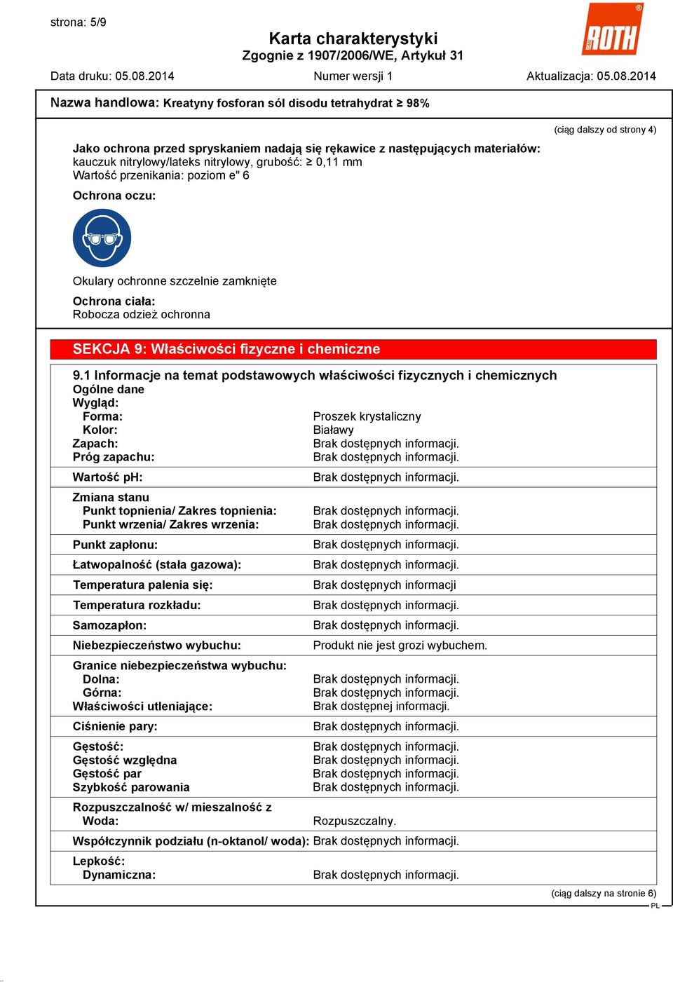 1 Informacje na temat podstawowych właściwości fizycznych i chemicznych Ogólne dane Wygląd: Forma: Proszek krystaliczny Kolor: Białawy Zapach: Próg zapachu: Wartość ph: Zmiana stanu Punkt topnienia/