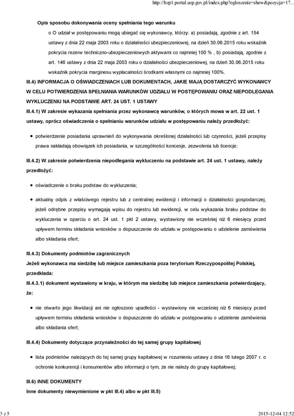 146 ustawy z dnia 22 maja 2003 roku o działalności ubezpieczeniowej, na dzień 30.06.2015 roku wskaźnik pokrycia marginesu wypłacalności środkami własnymi co najmniej 100%. III.