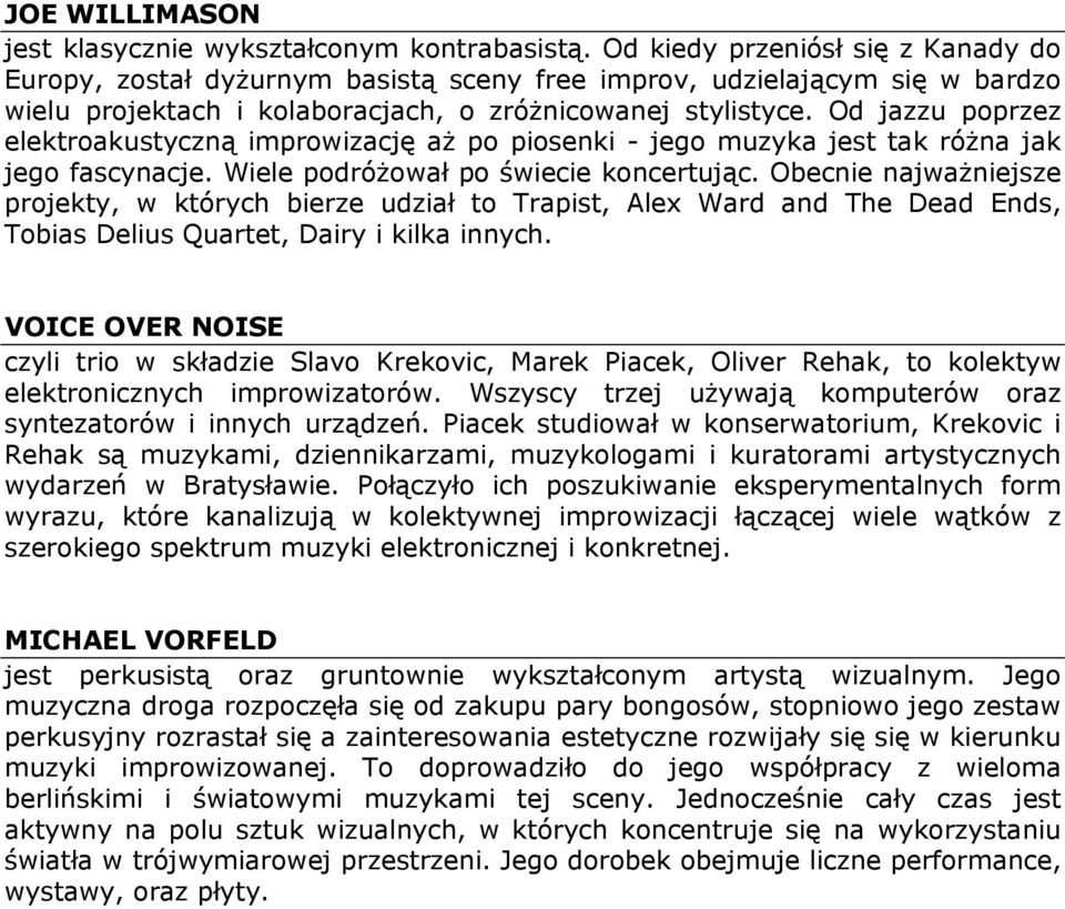 Od jazzu poprzez elektroakustyczną improwizację aż po piosenki - jego muzyka jest tak różna jak jego fascynacje. Wiele podróżował po świecie koncertując.