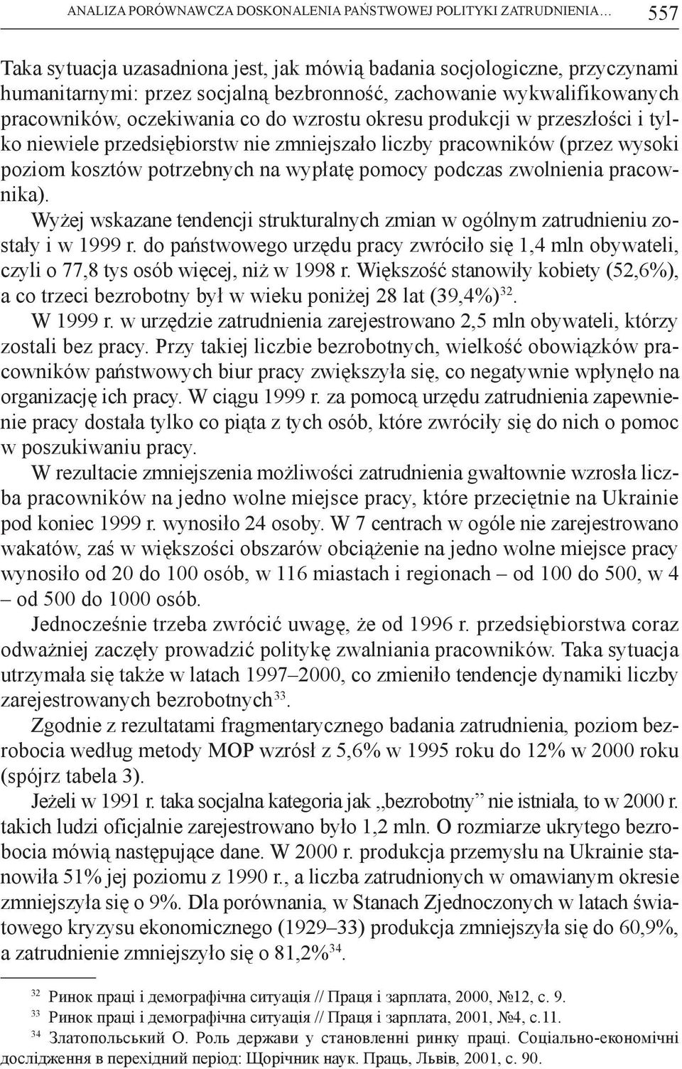 potrzebnych na wypłatę pomocy podczas zwolnienia pracownika). Wyżej wskazane tendencji strukturalnych zmian w ogólnym zatrudnieniu zostały i w 1999 r.