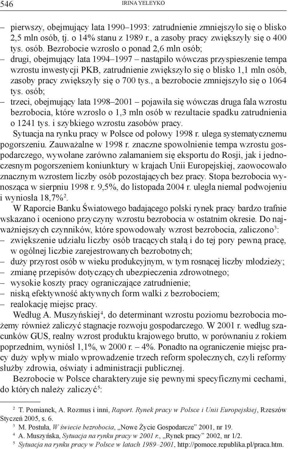 Bezrobocie wzrosło o ponad 2,6 mln osób; drugi, obejmujący lata 1994 1997 nastąpiło wówczas przyspieszenie tempa wzrostu inwestycji PKB, zatrudnienie zwiększyło się o blisko 1,1 mln osób, zasoby