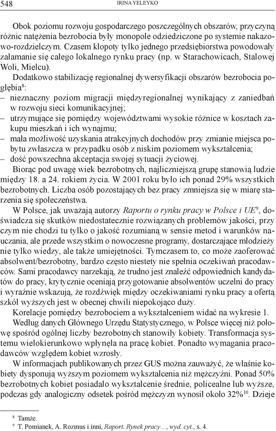 Dodatkowo stabilizację regionalnej dywersyfikacji obszarów bezrobocia pogłębia 8 : nieznaczny poziom migracji międzyregionalnej wynikający z zaniedbań w rozwoju sieci komunikacyjnej; utrzymujące się