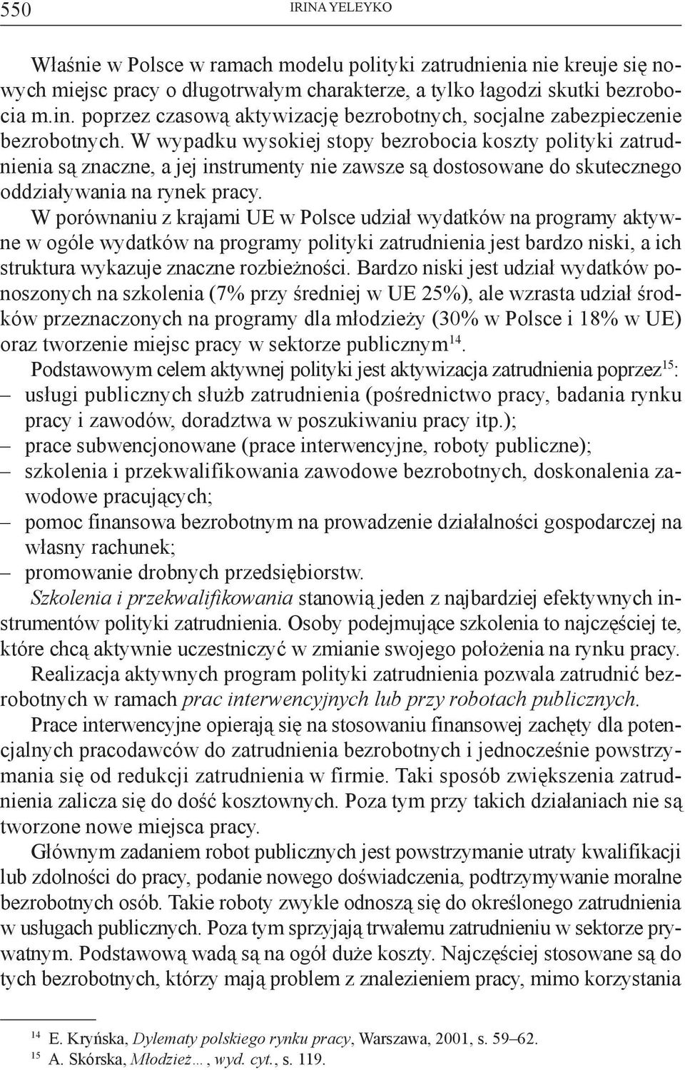 W porównaniu z krajami UE w Polsce udział wydatków na programy aktywne w ogóle wydatków na programy polityki zatrudnienia jest bardzo niski, a ich struktura wykazuje znaczne rozbieżności.