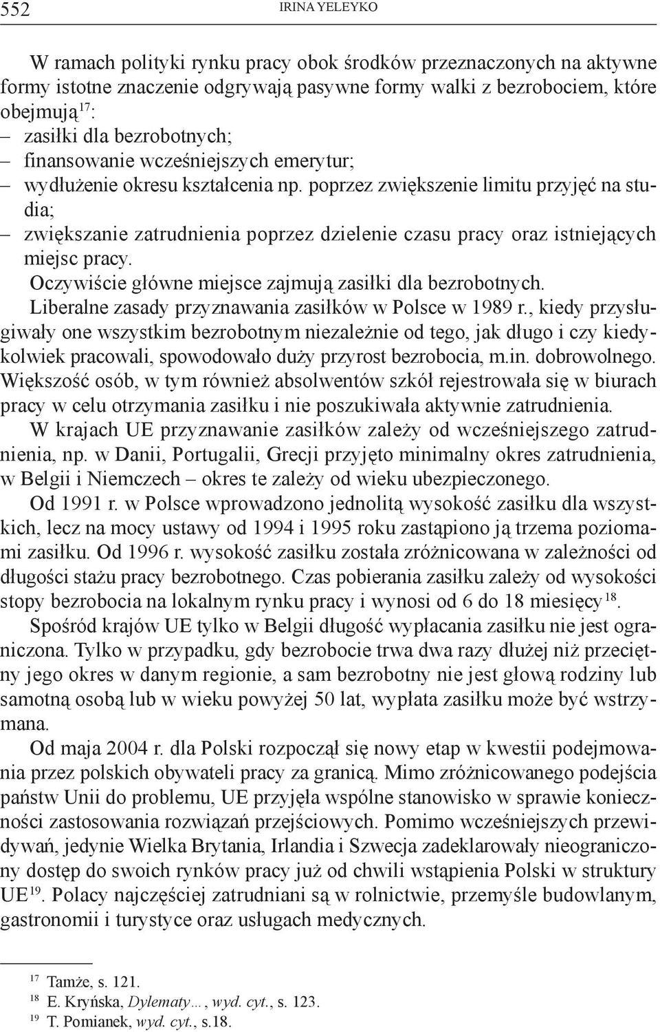 poprzez zwiększenie limitu przyjęć na studia; zwiększanie zatrudnienia poprzez dzielenie czasu pracy oraz istniejących miejsc pracy. Oczywiście główne miejsce zajmują zasiłki dla bezrobotnych.