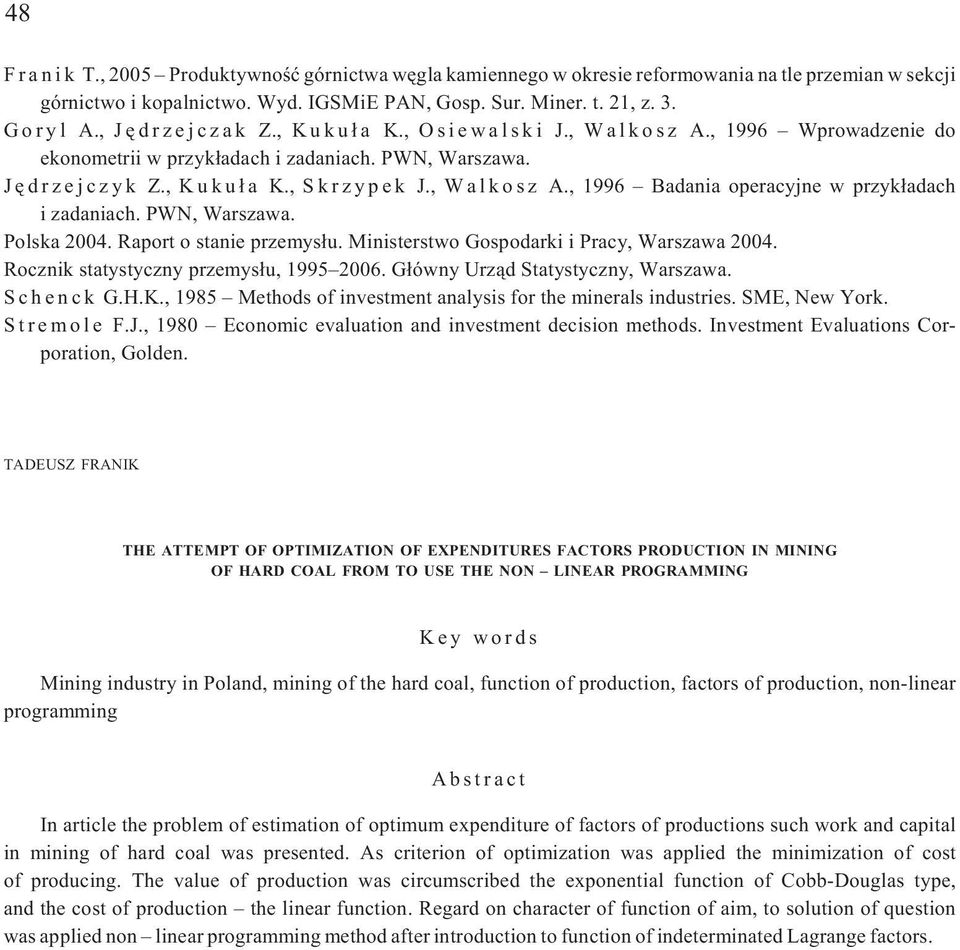 PWN, Warszawa. Polska 2004. Raport o stanie przemys³u. Ministerstwo Gospodarki i Pracy, Warszawa 2004. Rocznik statystyczny przemys³u, 1995 2006. G³ówny Urz¹d Statystyczny, Warszawa. S c h e n c k G.