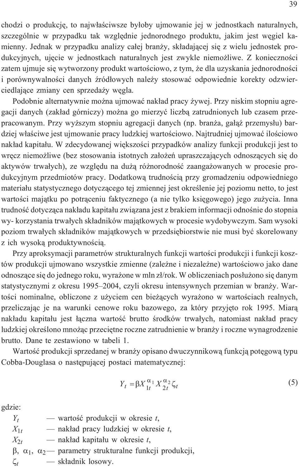 Z koniecznoœci zatem ujmuje siê wytworzony produkt wartoœciowo, z tym, e dla uzyskania jednorodnoœci i porównywalnoœci danych Ÿród³owych nale y stosowaæ odpowiednie korekty odzwierciedlaj¹ce zmiany