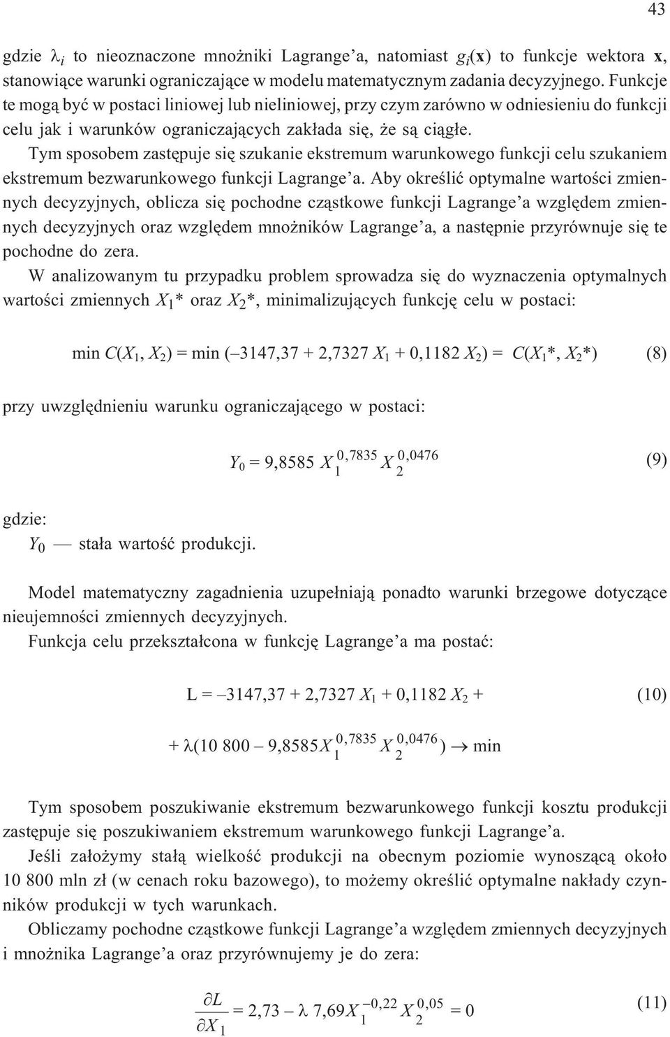 Tym sposobem zastêpuje siê szukanie ekstremum warunkowego funkcji celu szukaniem ekstremum bezwarunkowego funkcji Lagrange a.