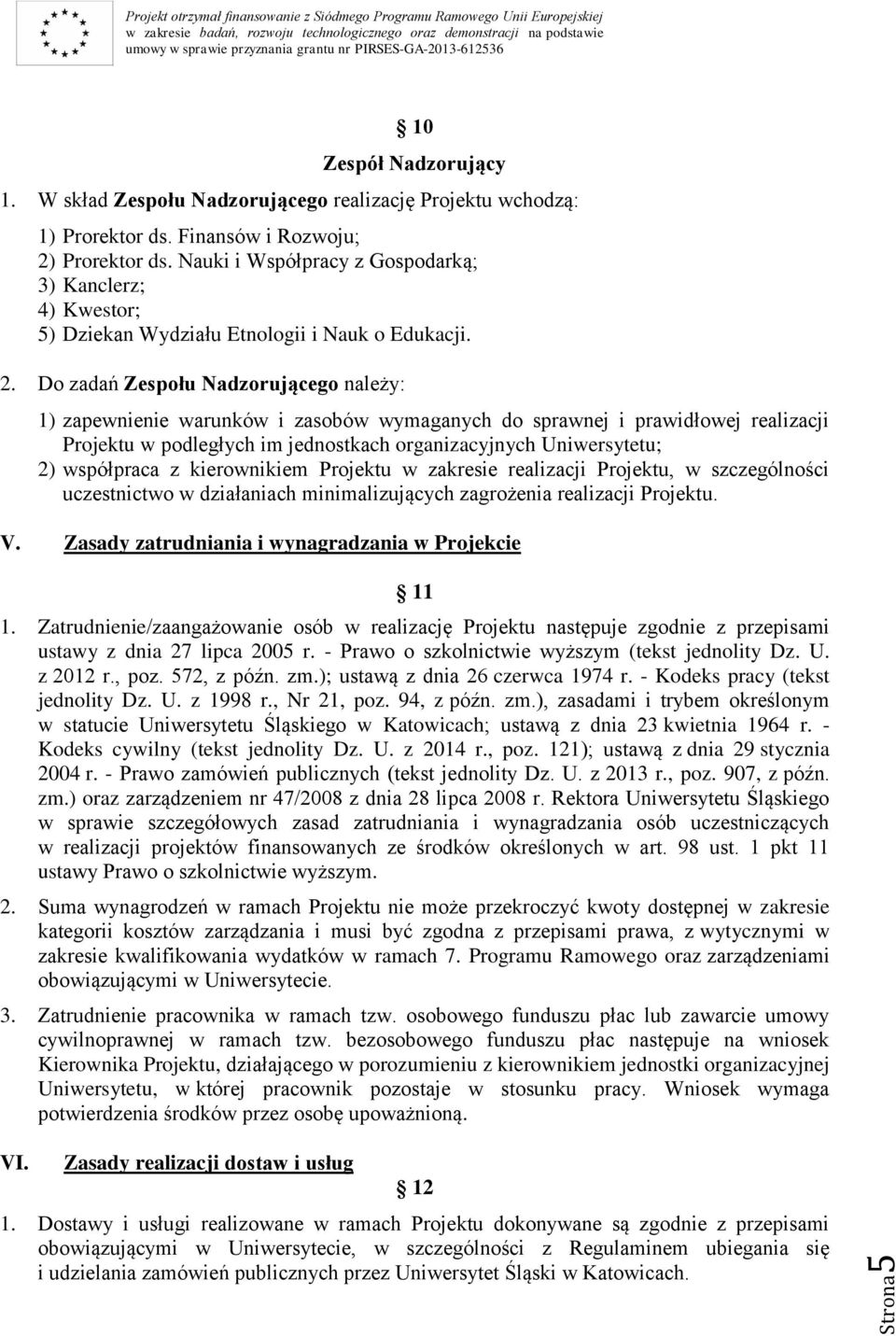 Do zadań Zespołu Nadzorującego należy: 1) zapewnienie warunków i zasobów wymaganych do sprawnej i prawidłowej realizacji Projektu w podległych im jednostkach organizacyjnych Uniwersytetu; 2)