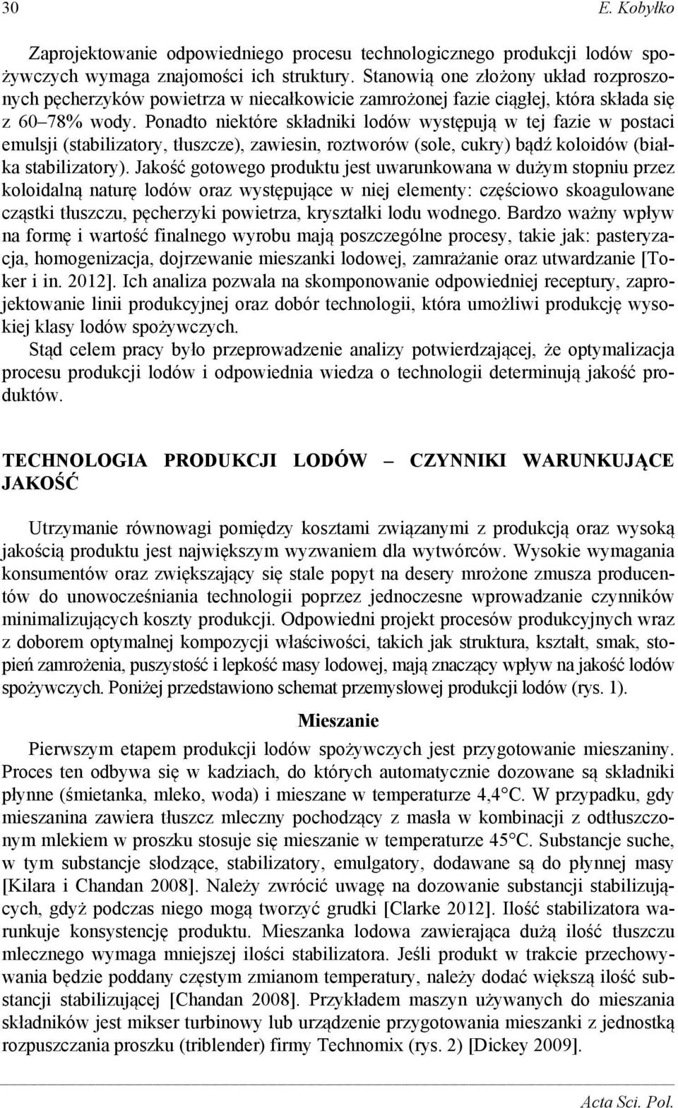 Ponadto niektóre składniki lodów występują w tej fazie w postaci emulsji (stabilizatory, tłuszcze), zawiesin, roztworów (sole, cukry) bądź koloidów (białka stabilizatory).