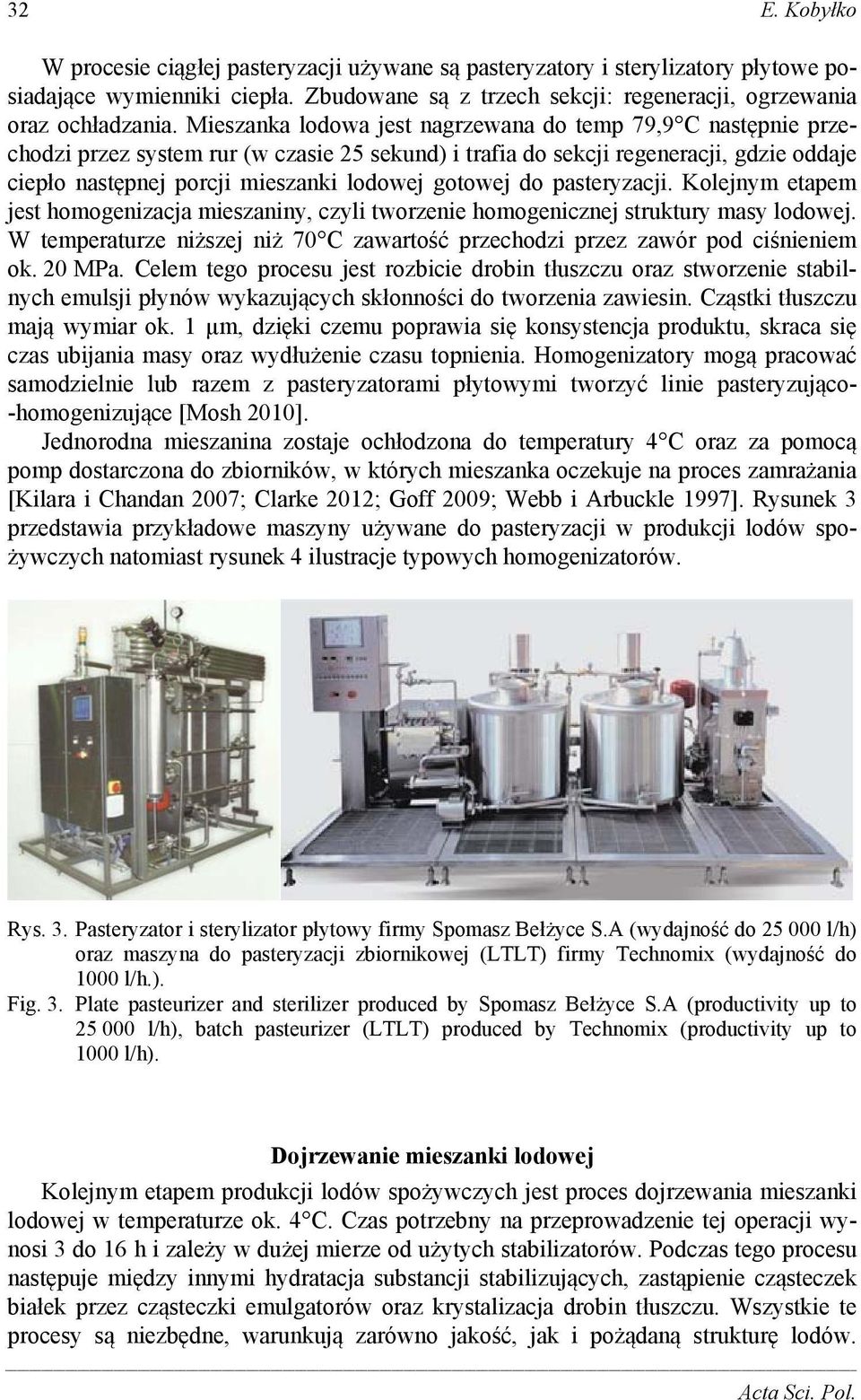 gotowej do pasteryzacji. Kolejnym etapem jest homogenizacja mieszaniny, czyli tworzenie homogenicznej struktury masy lodowej.