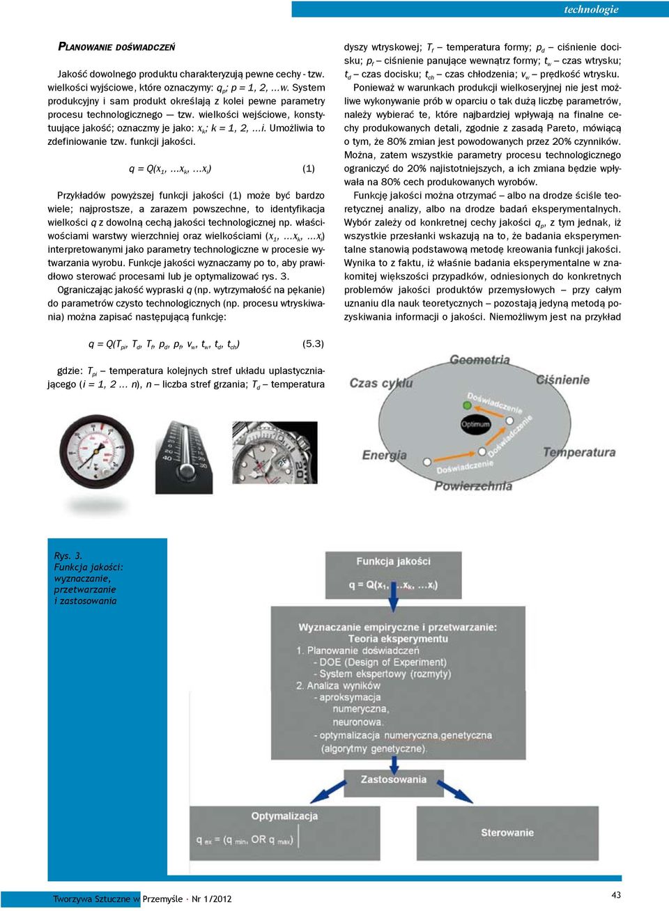 ..x i ) (1) Przykładów powyższej funkcji jakości (1) może być bardzo wiele; najprostsze, a zarazem powszechne, to identyfikacja wielkości q z dowolną cechą jakości technologicznej np.