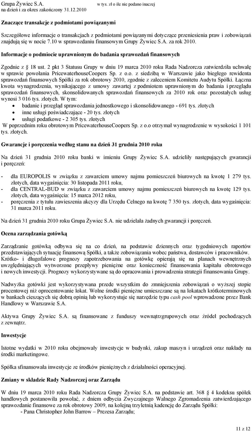 2 pkt 3 Statusu Grupy w dniu 19 marca 2010 roku Rada Nadzorcza zatwierdziła uchwałę w sprawie powołania PricewaterhouseCoopers Sp. z o.o. z siedzibą w Warszawie jako biegłego rewidenta sprawozdań finansowych Spółki za rok obrotowy 2010, zgodnie z zaleceniem Komitetu Audytu Spółki.