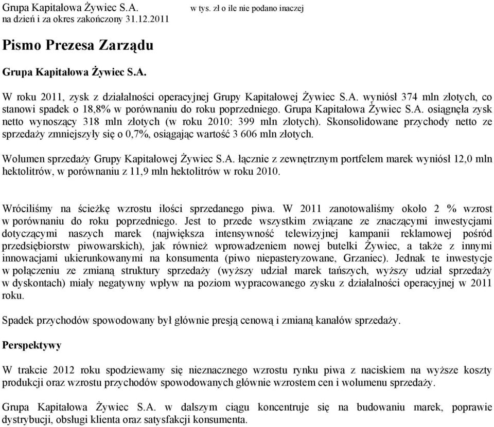 Skonsolidowane przychody netto ze sprzedaży zmniejszyły się o 0,7%, osiągając wartość 3 606 mln złotych. Wolumen sprzedaży Grupy Kapitałowej Żywiec S.A.