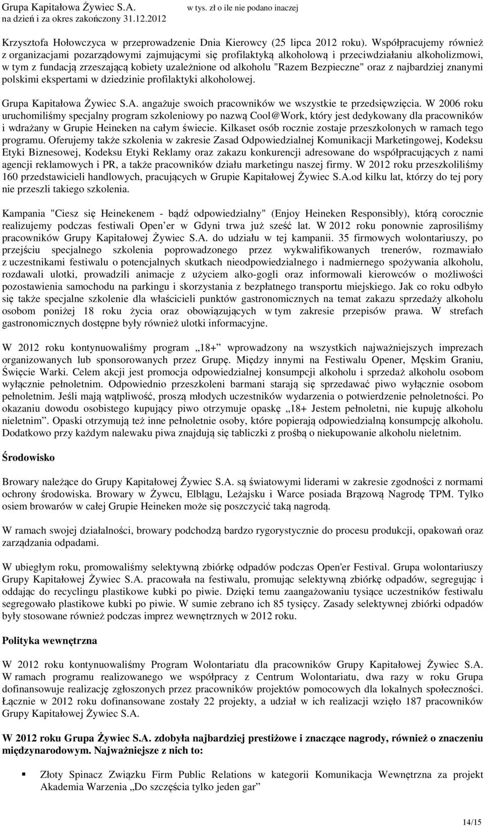 Bezpieczne" oraz z najbardziej znanymi polskimi ekspertami w dziedzinie profilaktyki alkoholowej. Grupa Kapitałowa Żywiec S.A. angażuje swoich pracowników we wszystkie te przedsięwzięcia.