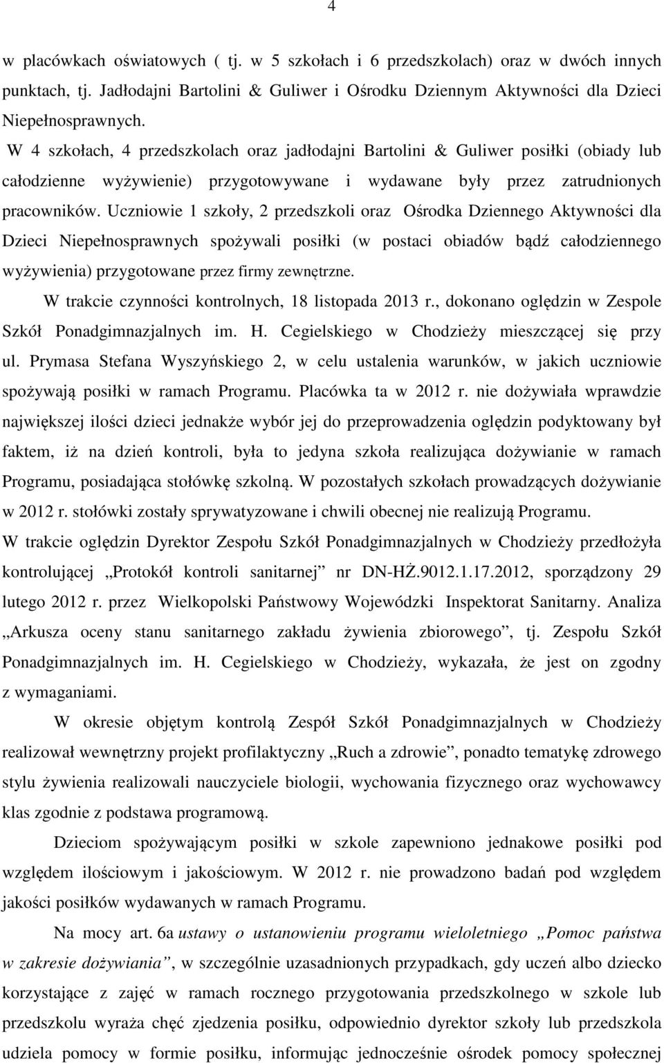 Uczniowie 1 szkoły, 2 przedszkoli oraz Ośrodka Dziennego Aktywności dla Dzieci Niepełnosprawnych spożywali posiłki (w postaci obiadów bądź całodziennego wyżywienia) przygotowane przez firmy